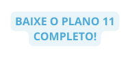 BAIXE O PLANO 11 COMPLETO